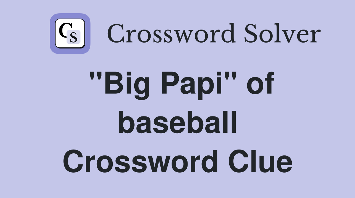 ''Big Papi'' of baseball Crossword Clue