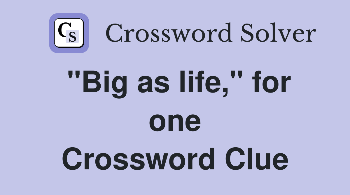 ''Big as life,'' for one Crossword Clue