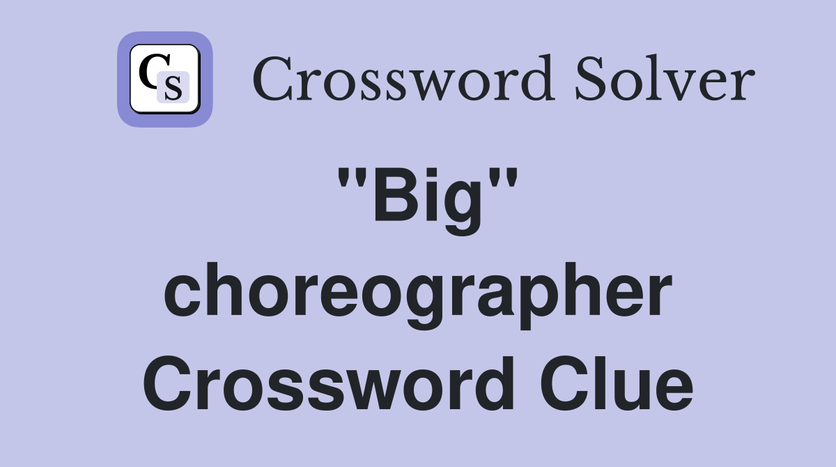 ''Big'' choreographer Crossword Clue