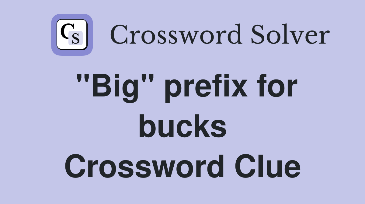 ''Big'' prefix for bucks Crossword Clue