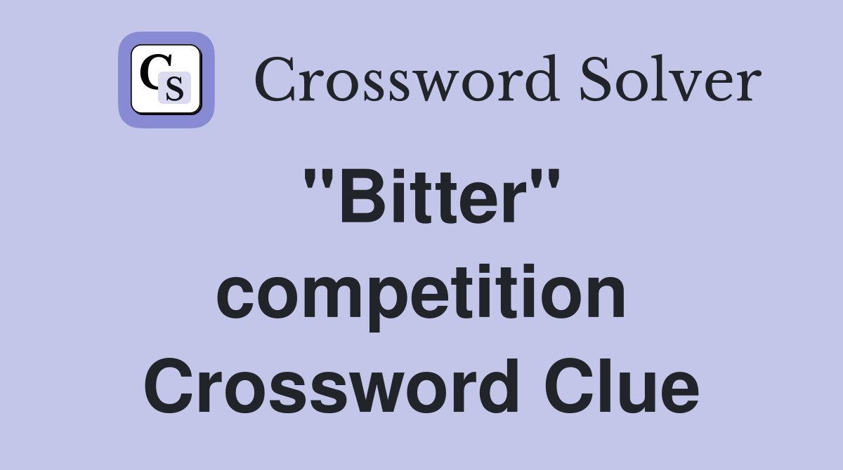 ''Bitter'' competition Crossword Clue