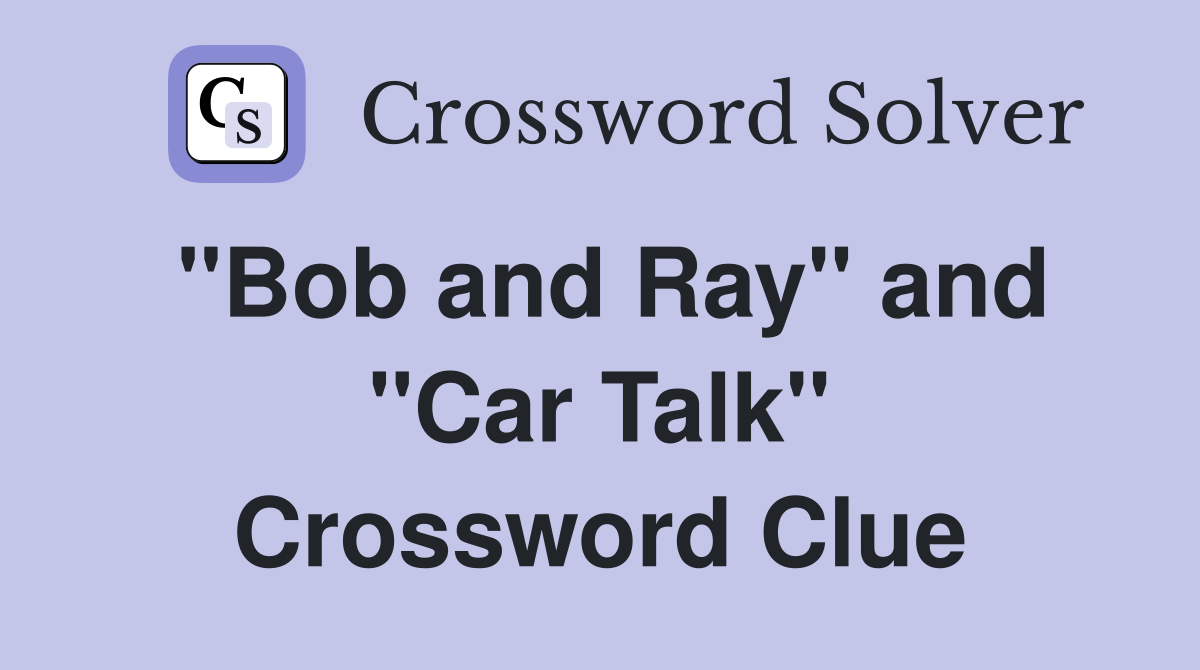 ''Bob and Ray'' and ''Car Talk'' Crossword Clue