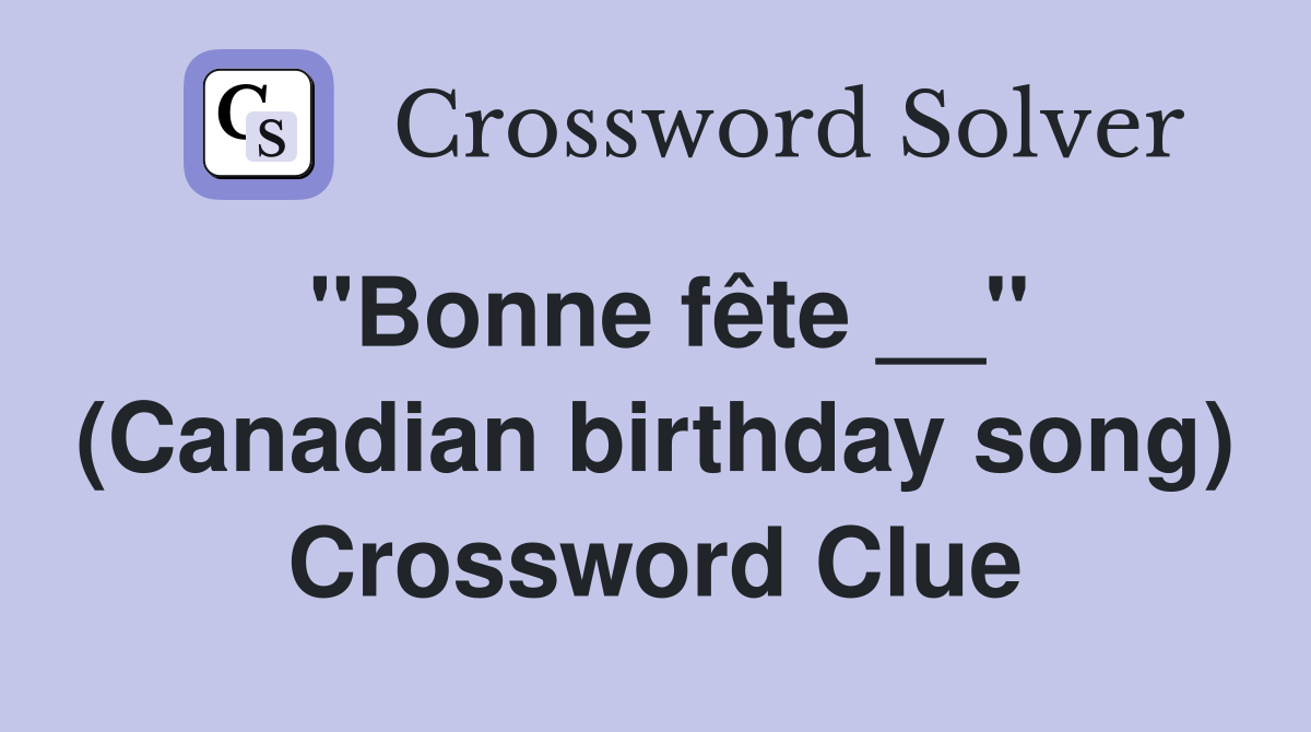 ''Bonne fête __'' (Canadian birthday song) Crossword Clue