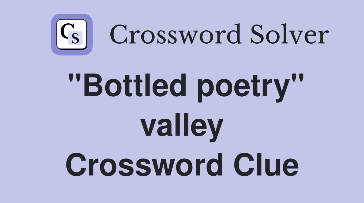 ''Bottled poetry'' valley Crossword Clue