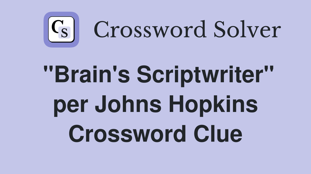 ''Brain's Scriptwriter'' per Johns Hopkins Crossword Clue