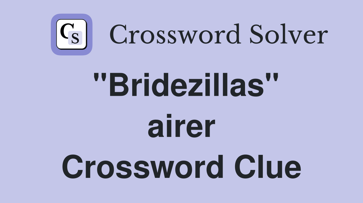 ''Bridezillas'' airer Crossword Clue