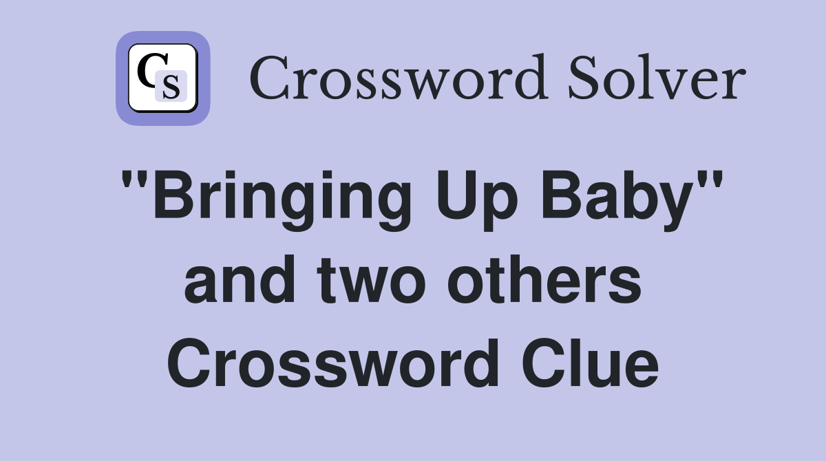 ''Bringing Up Baby'' and two others Crossword Clue