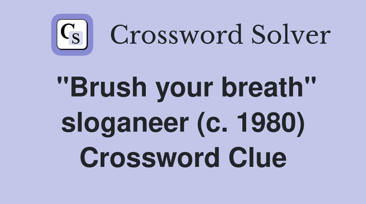 ''Brush your breath'' sloganeer (c. 1980) Crossword Clue