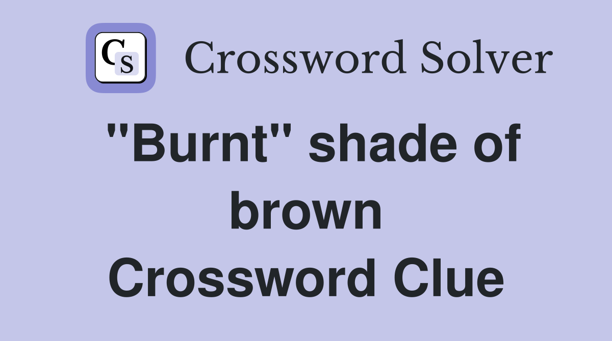 ''Burnt'' shade of brown Crossword Clue