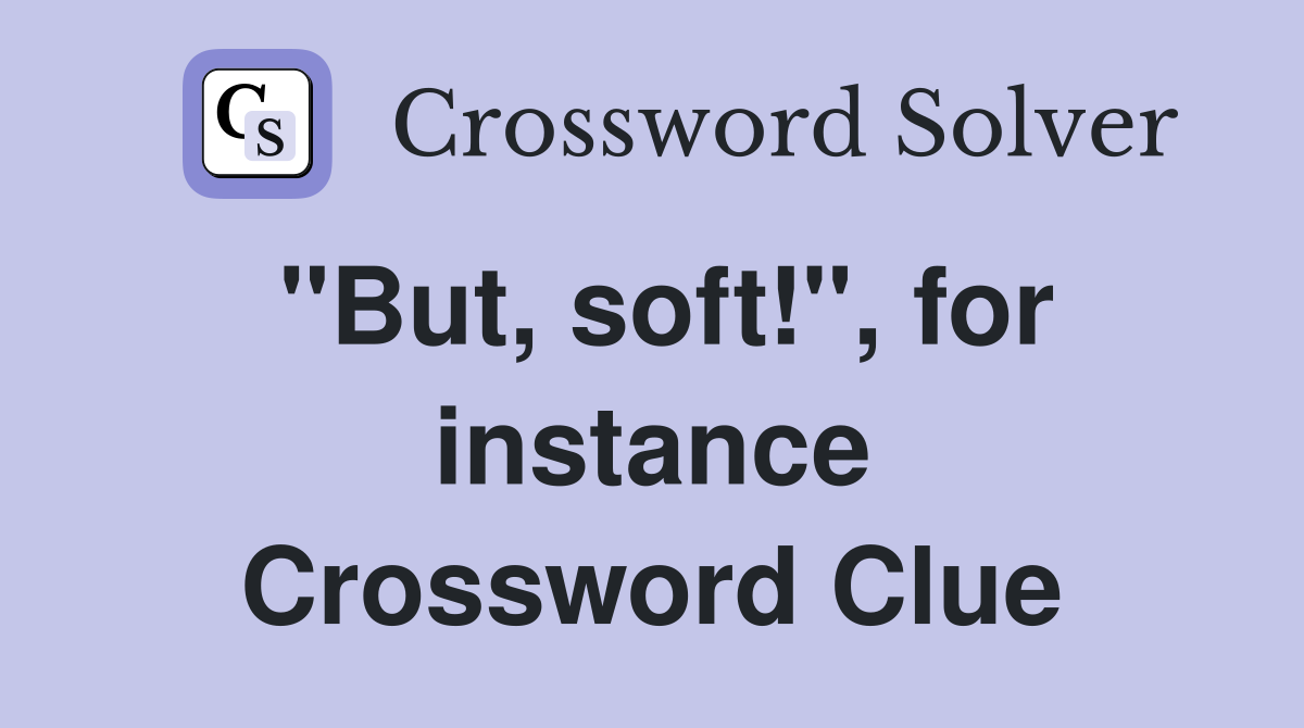 ''But, soft!'', for instance Crossword Clue
