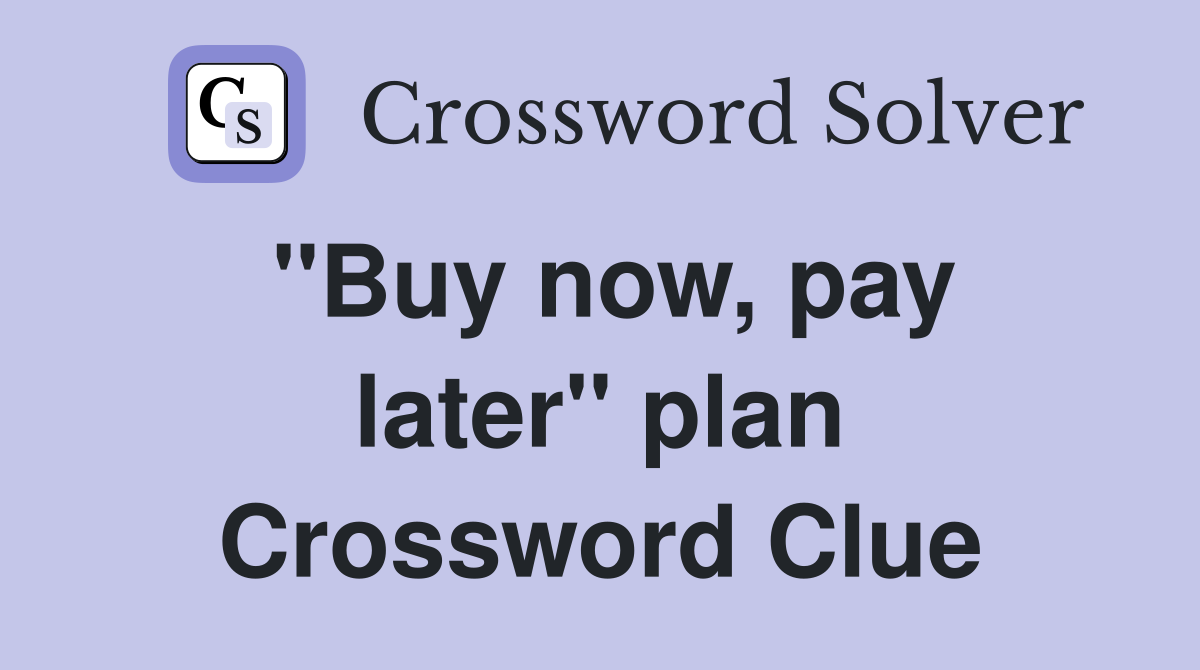 ''Buy now, pay later'' plan Crossword Clue