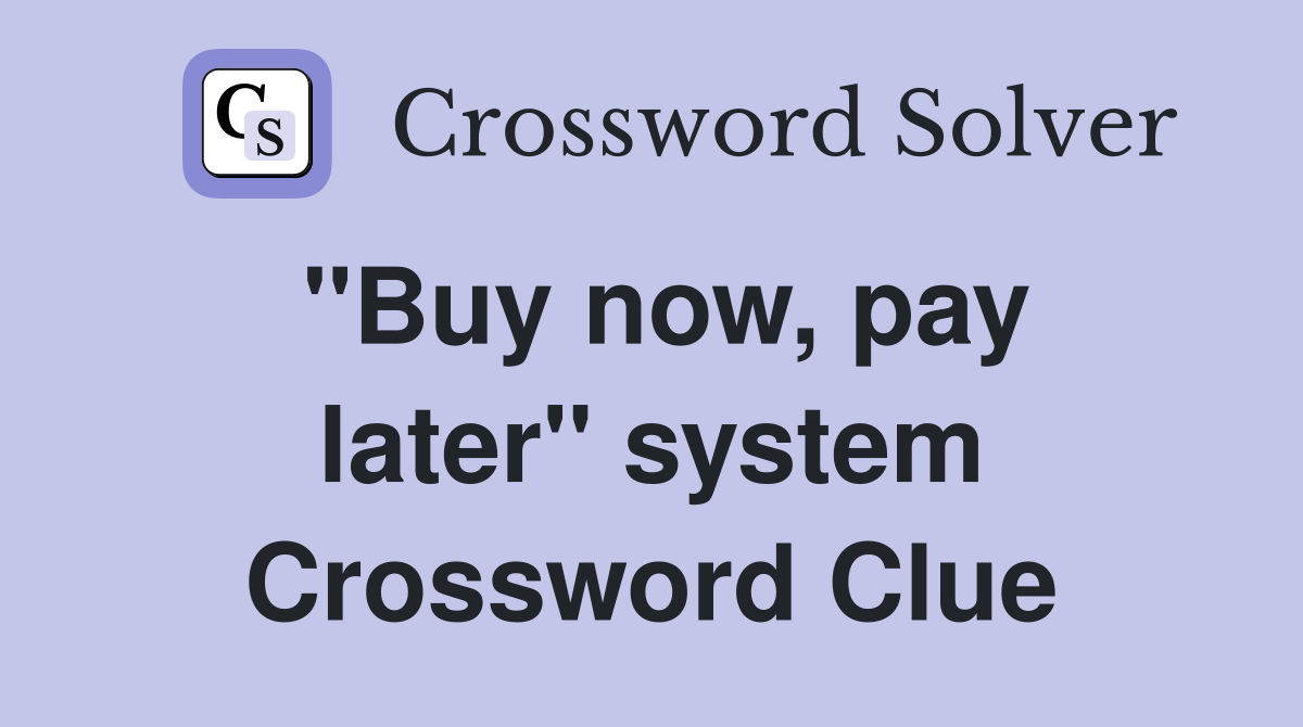 ''Buy now, pay later'' system Crossword Clue