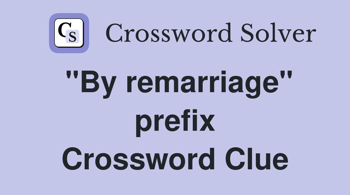 ''By remarriage'' prefix Crossword Clue