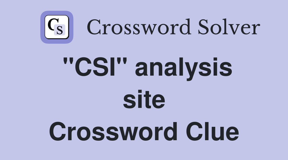 ''CSI'' analysis site Crossword Clue