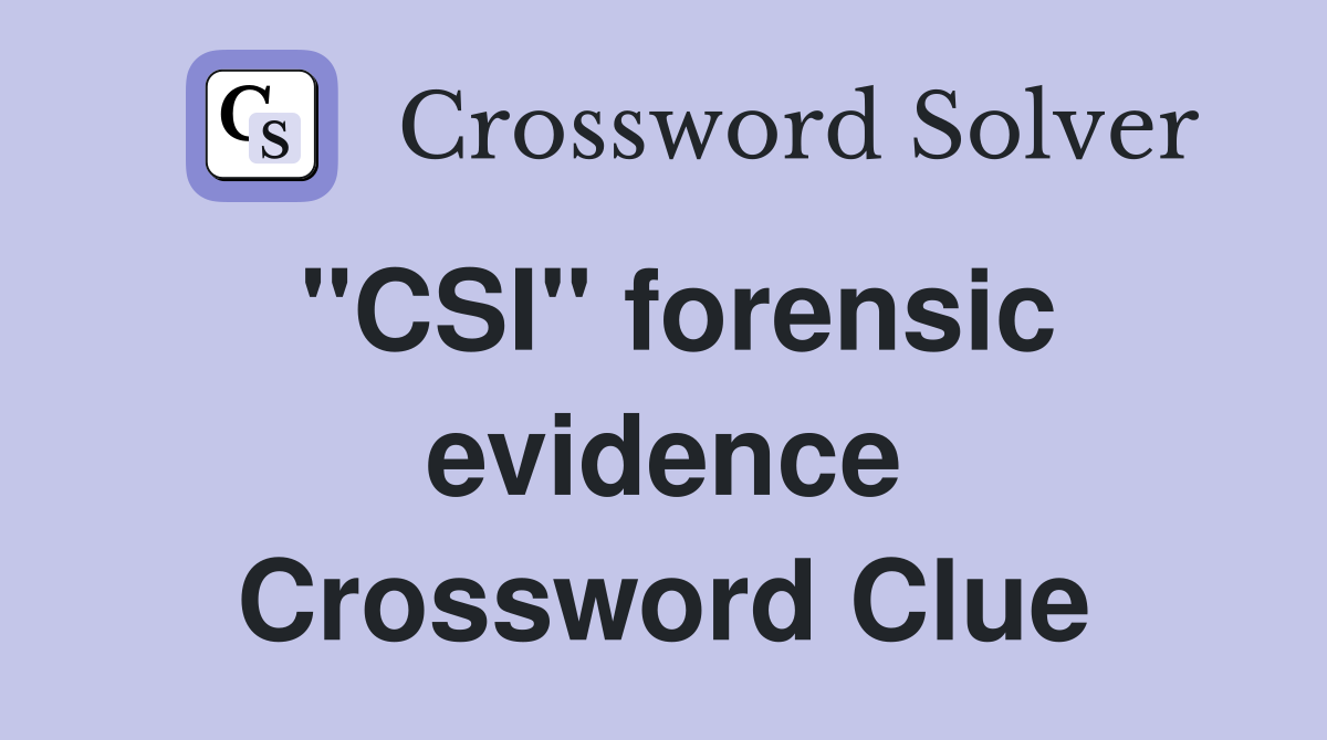 ''CSI'' forensic evidence Crossword Clue