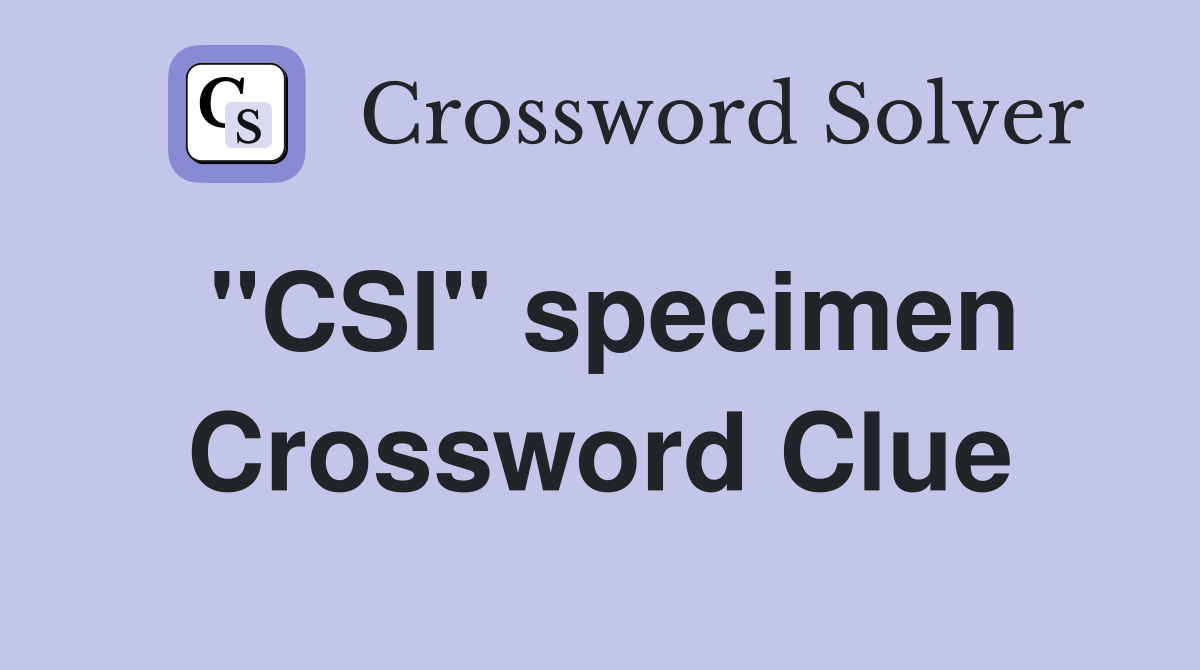 ''CSI'' specimen Crossword Clue