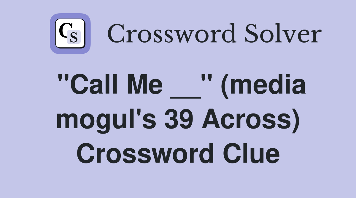 ''Call Me __'' (media mogul's 39 Across) Crossword Clue