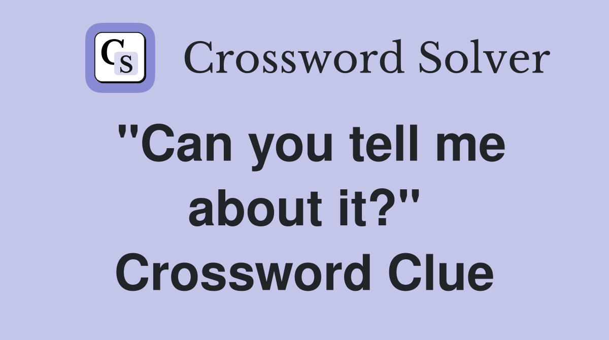 ''Can you tell me about it?'' Crossword Clue