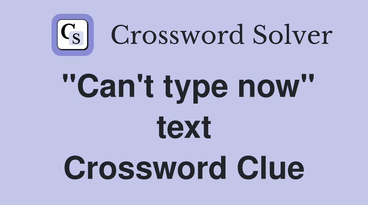 ''Can't type now'' text Crossword Clue