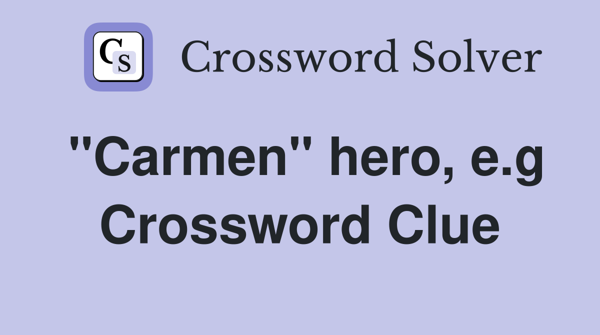 ''Carmen'' hero, e.g Crossword Clue