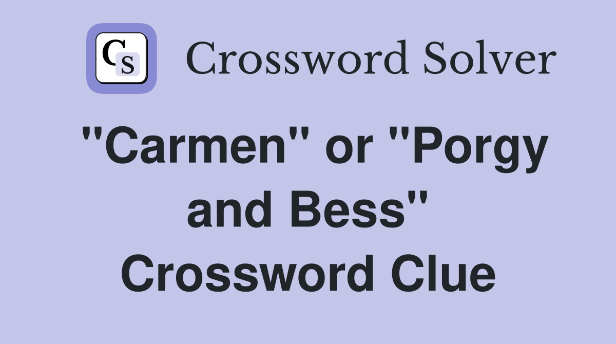''Carmen'' or ''Porgy and Bess'' Crossword Clue