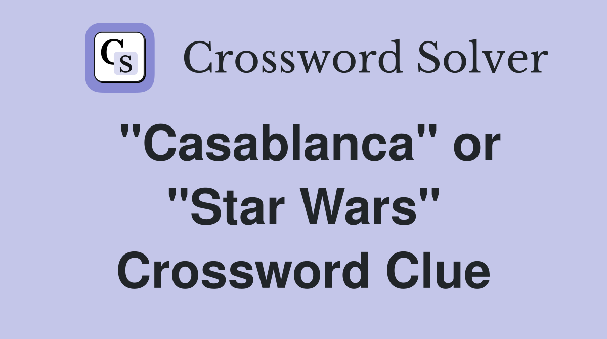 ''Casablanca'' or ''Star Wars'' Crossword Clue