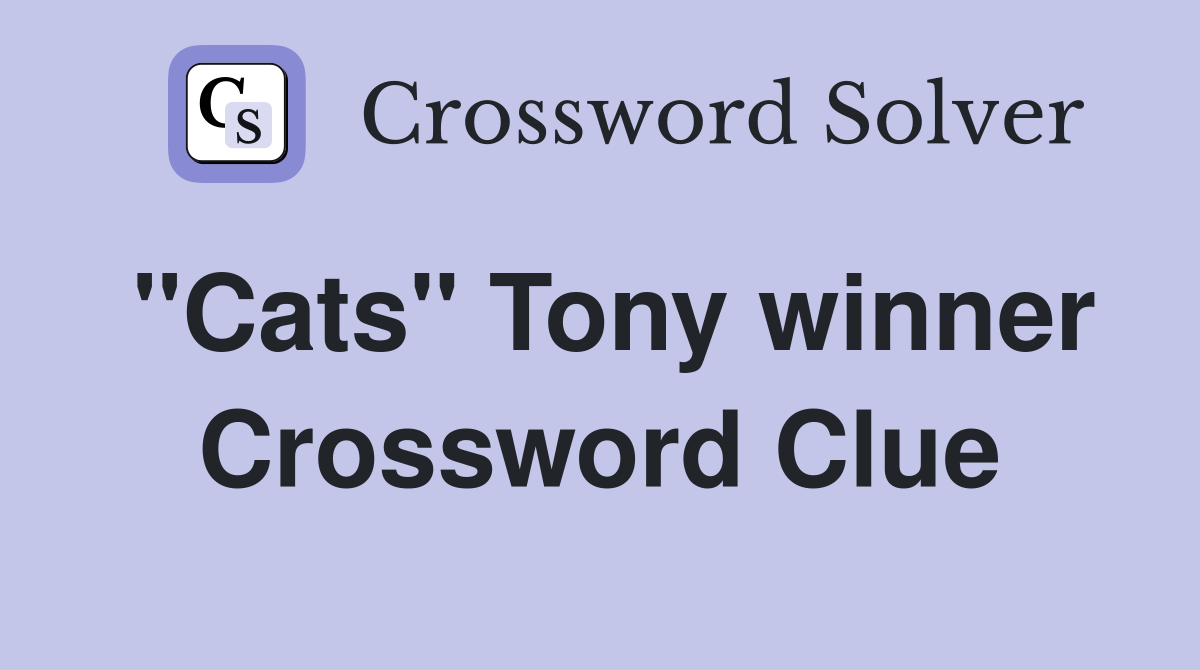 ''Cats'' Tony winner Crossword Clue
