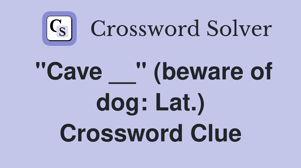 ''Cave __'' (beware of dog: Lat.) Crossword Clue