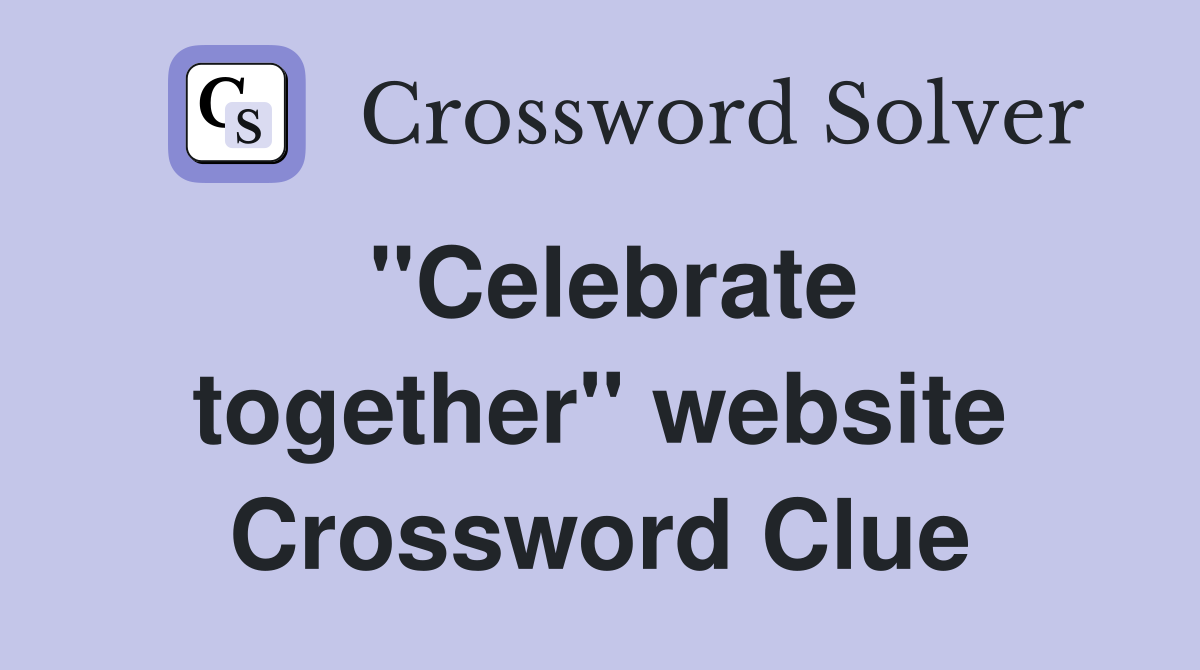 ''Celebrate together'' website Crossword Clue