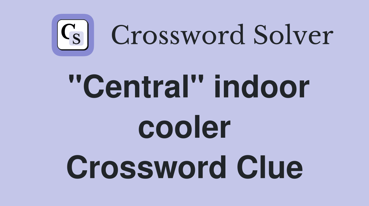 ''Central'' indoor cooler Crossword Clue