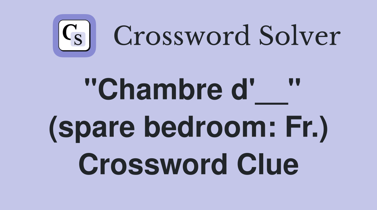 ''Chambre d'__'' (spare bedroom: Fr.) Crossword Clue