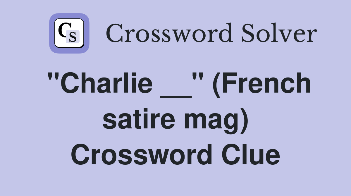 ''Charlie __'' (French satire mag) Crossword Clue