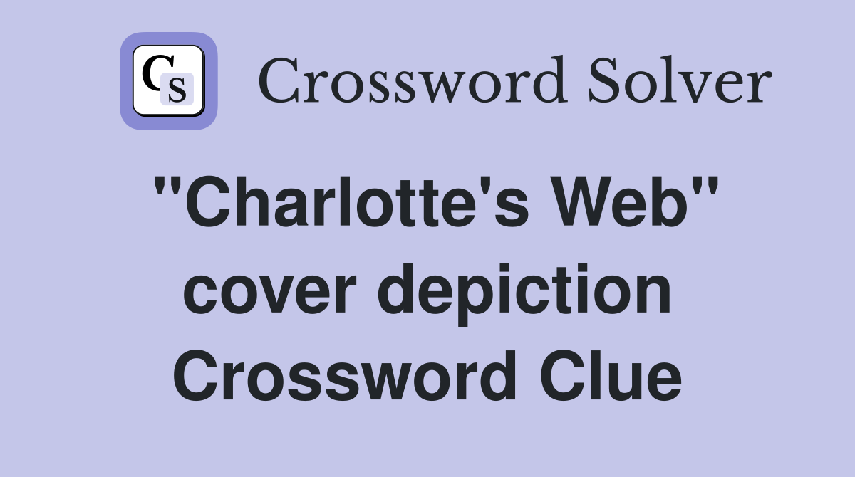 ''Charlotte's Web'' cover depiction Crossword Clue