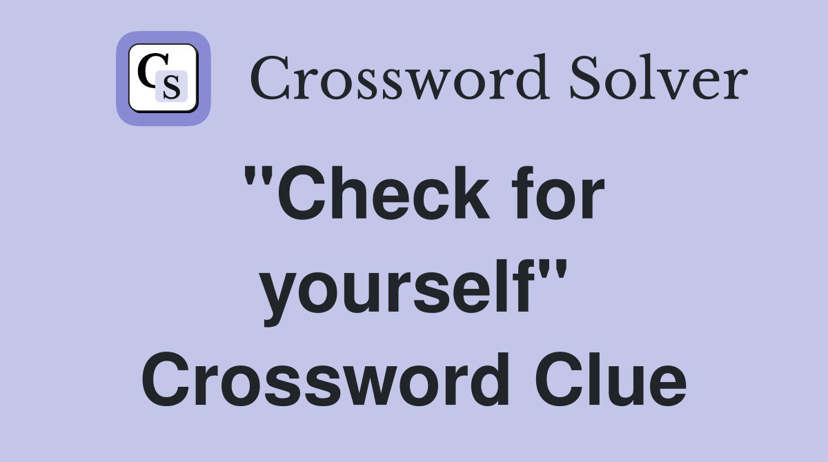 ''Check for yourself'' Crossword Clue