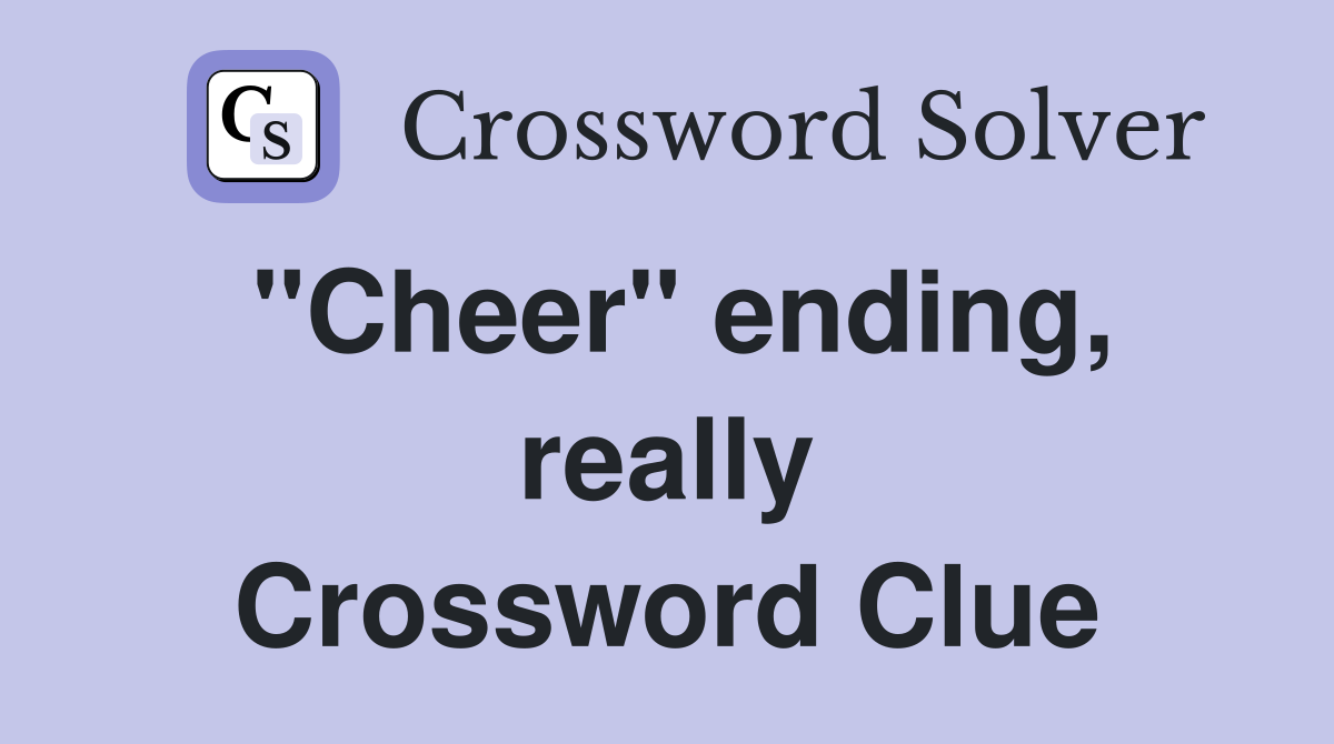 ''Cheer'' ending, really Crossword Clue