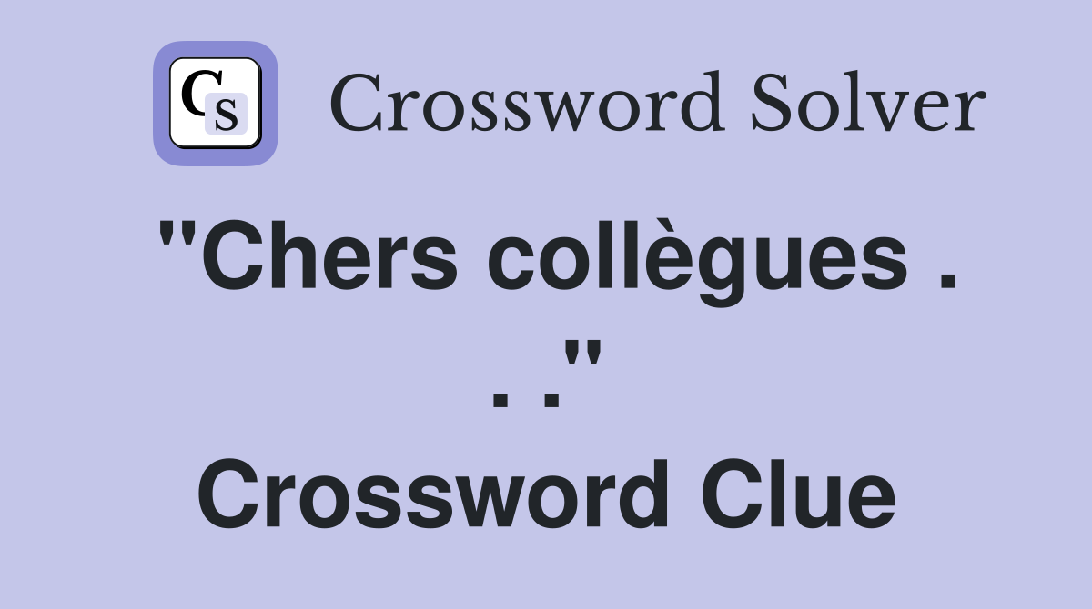 ''Chers collègues . . .'' Crossword Clue