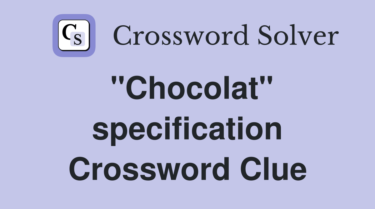 ''Chocolat'' specification Crossword Clue