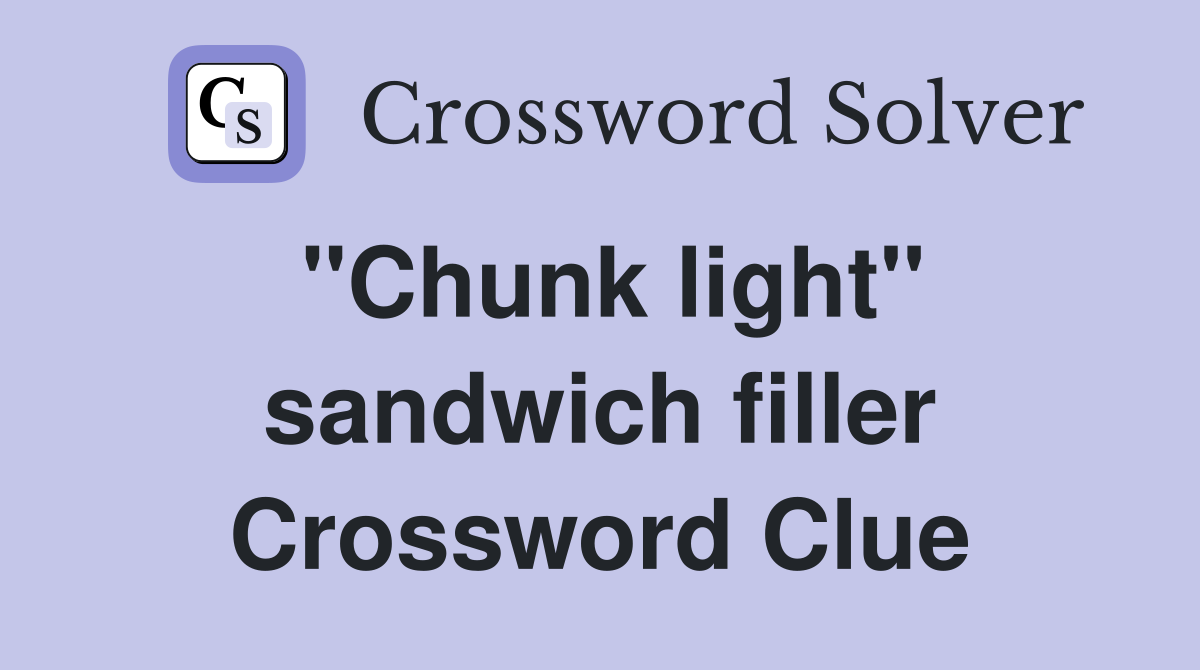 ''Chunk light'' sandwich filler Crossword Clue
