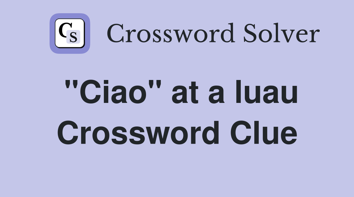 ''Ciao'' at a luau Crossword Clue