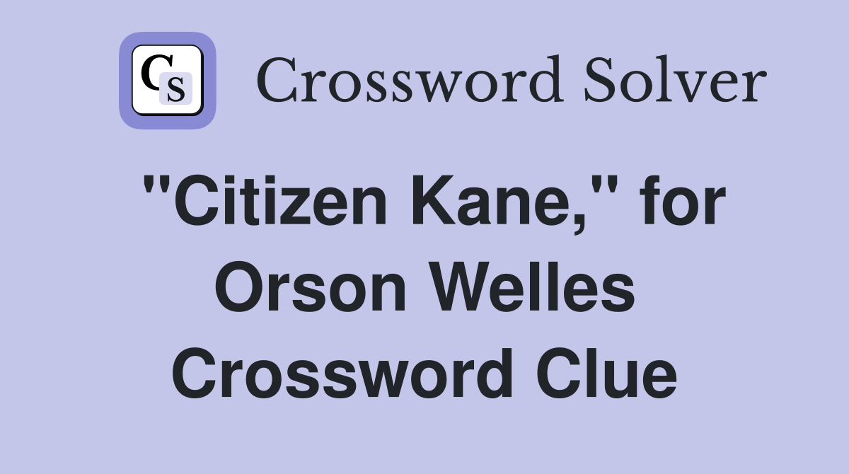 ''Citizen Kane,'' for Orson Welles Crossword Clue