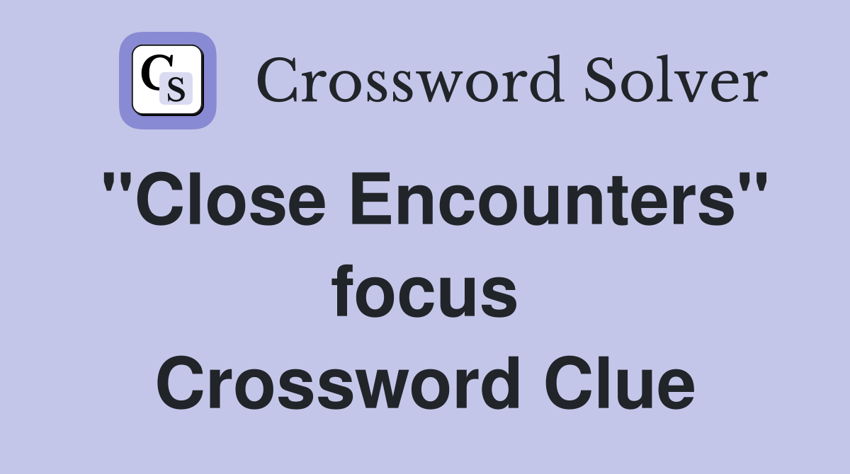 ''Close Encounters'' focus Crossword Clue