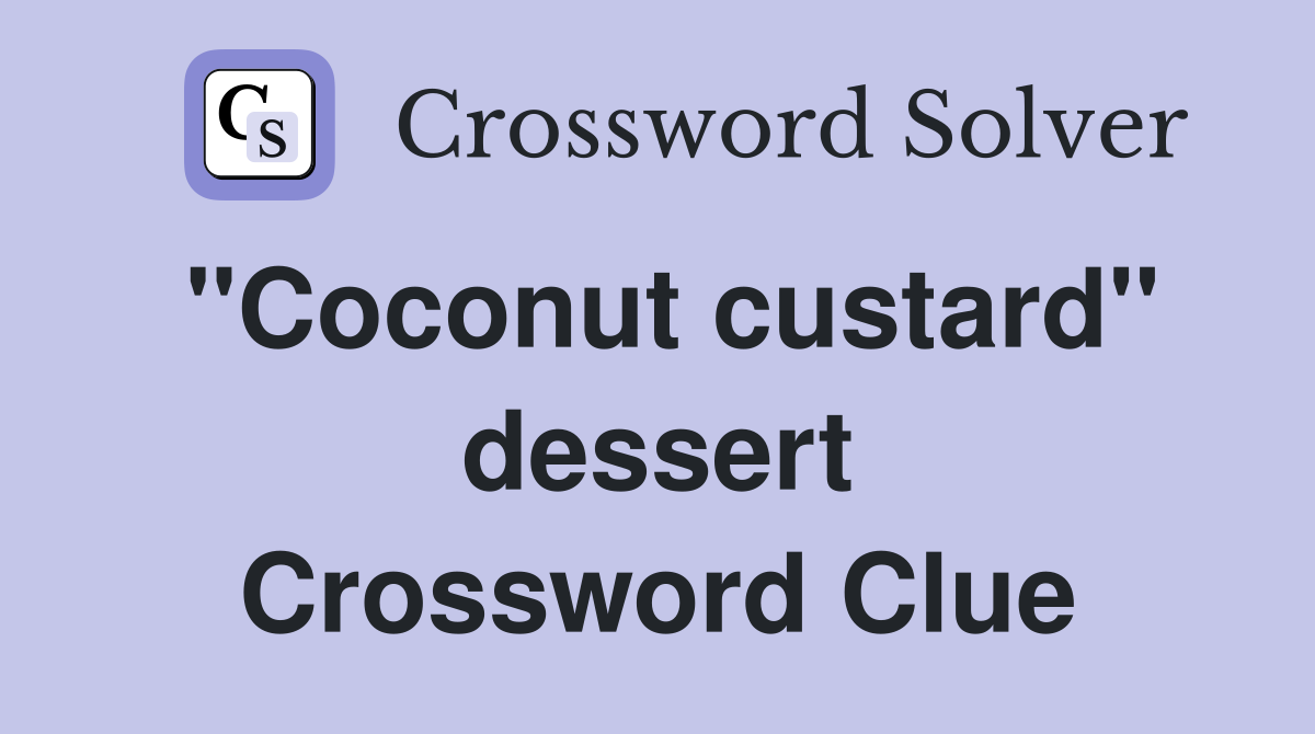 ''Coconut custard'' dessert Crossword Clue