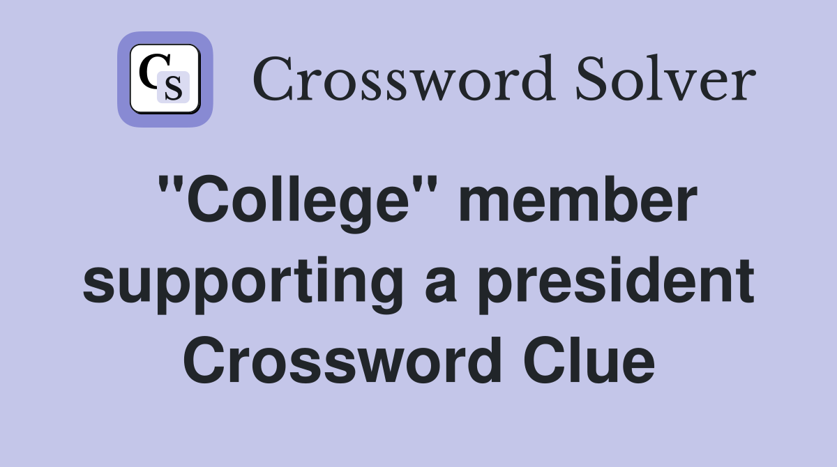 ''College'' member supporting a president Crossword Clue