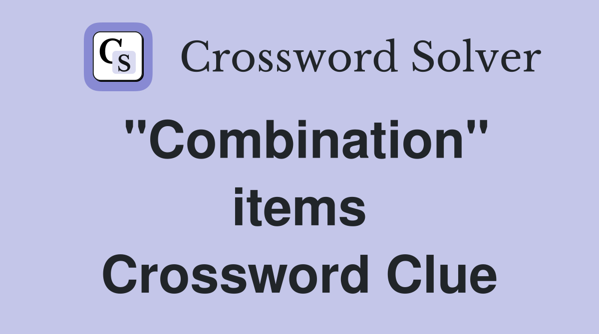 ''Combination'' items Crossword Clue