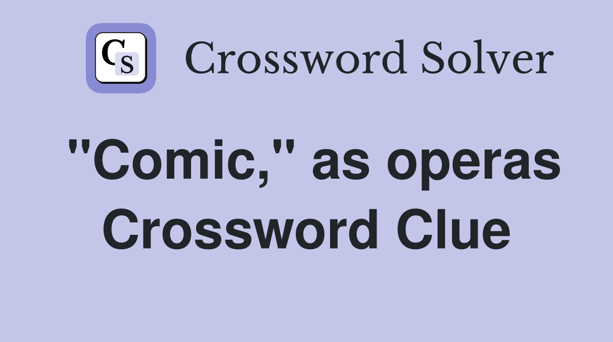''Comic,'' as operas Crossword Clue