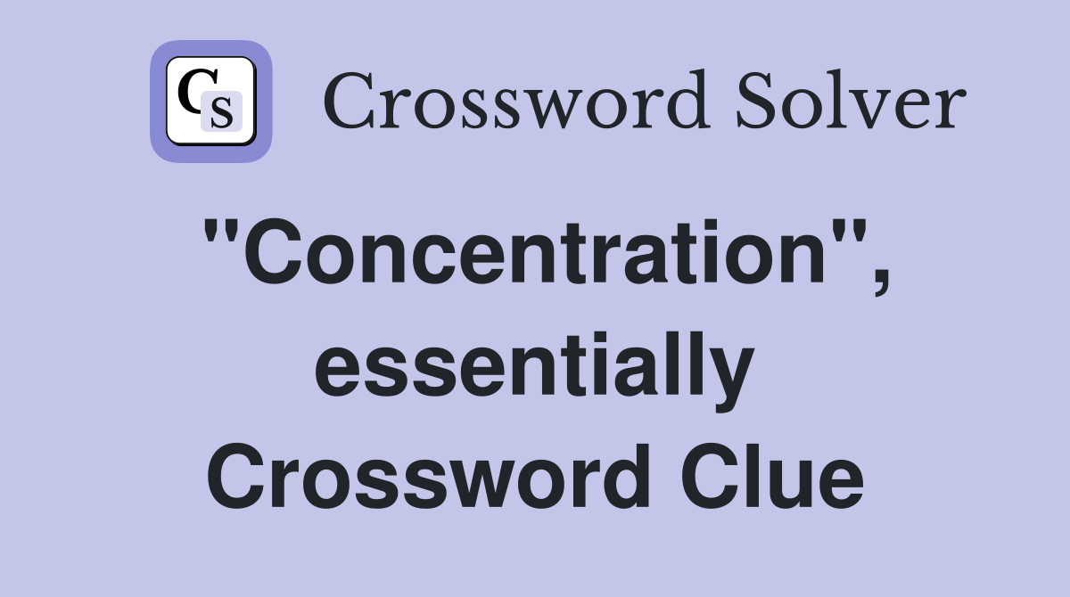 ''Concentration'', essentially Crossword Clue