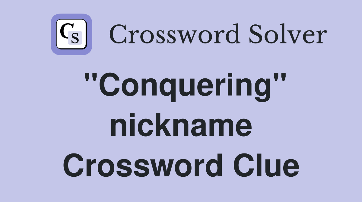 ''Conquering'' nickname Crossword Clue