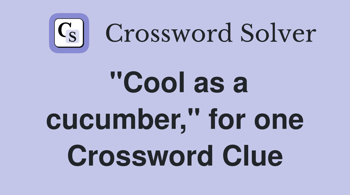 ''Cool as a cucumber,'' for one Crossword Clue