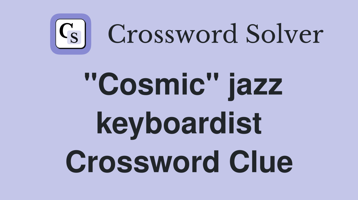 ''Cosmic'' jazz keyboardist Crossword Clue