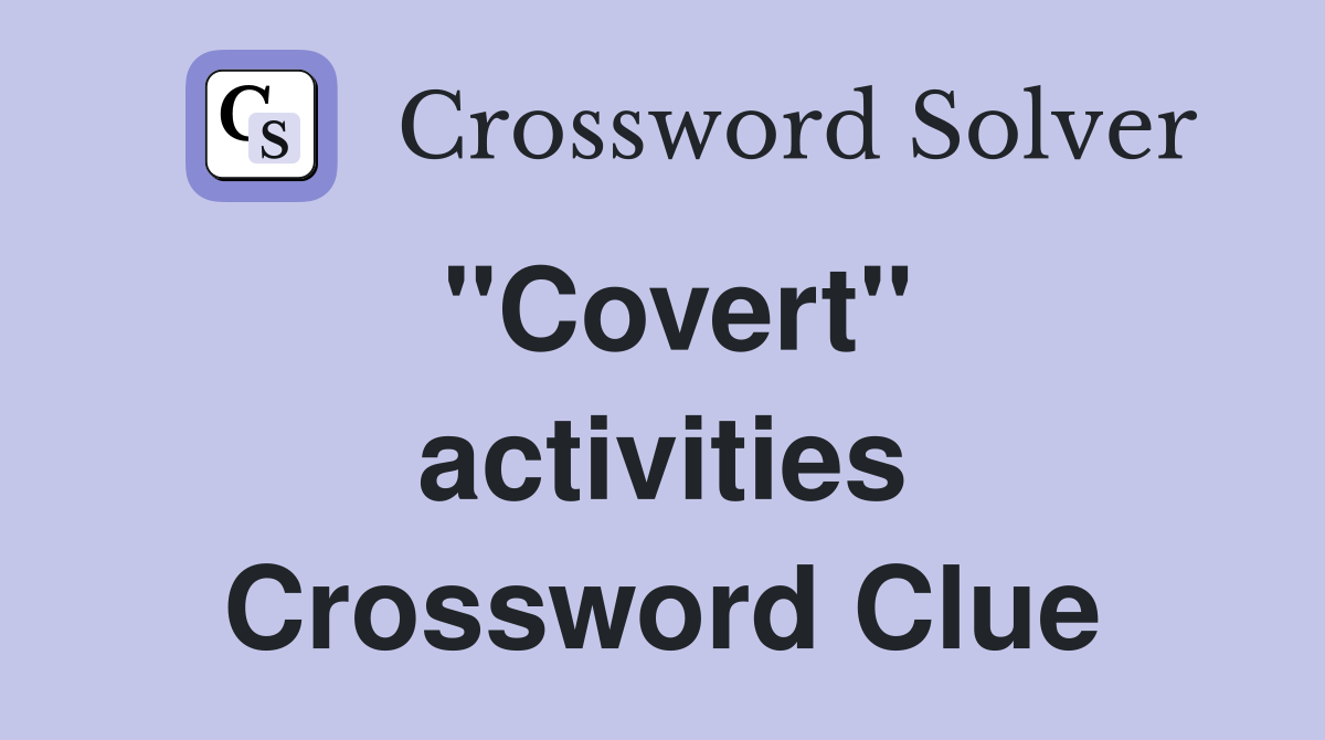 ''Covert'' activities Crossword Clue